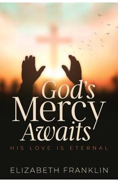God\'s Mercy Awaits: His Love is Eternal - Elizabeth Franklin