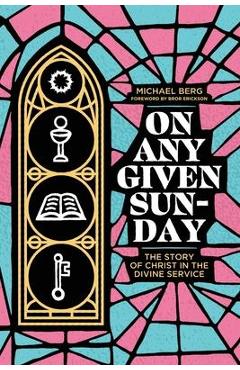 On Any Given Sunday: The Story of Christ in the Divine Service - Michael Berg