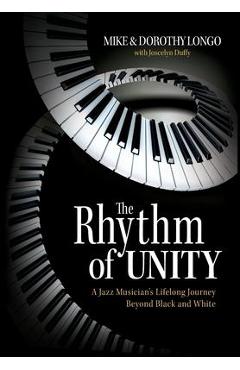 The Rhythm of Unity: A Jazz Musician\'s Lifelong Journey Beyond Black and White - Mike Longo
