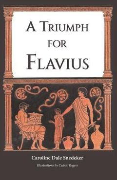 A Triumph for Flavius - Caroline Dale Snedeker