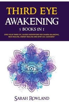 Third Eye Awakening: 5 in 1 Bundle: Open Your Third Eye Chakra, Expand Mind Power, Psychic Awareness, Enhance Psychic Abilities, Pineal Gla - Sarah Rowland