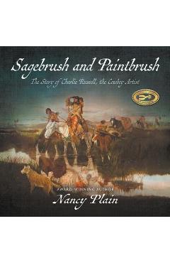Sagebrush and Paintbrush: The Story of Charlie Russell, the Cowboy Artist - Nancy Plain
