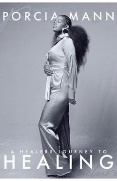 A Healer\'s Journey To Healing - Porcia Mann