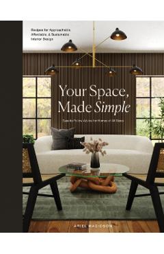 Your Space, Made Simple: Interior Design That's Approachable, Affordable, and Sustainable - Ariel Magidson
