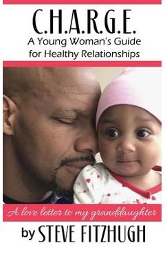 C.H.A.R.G.E.: A Young Woman\'s Guide to Healthy Relationships - Steve Fitzhugh