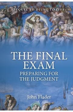 THE FINAL EXAM, Preparing for the Judgment - John Flader
