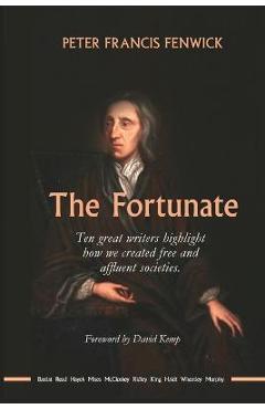 The Fortunate: Ten great writers highlight how we created free and affluent societies - Peter Fenwick