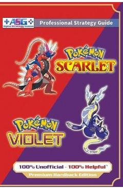 Pokémon Scarlet and Violet Strategy Guide Book (Full Color - Premium Hardback): 100% Unofficial - 100% Helpful Walkthrough - Alpha Strategy Guides
