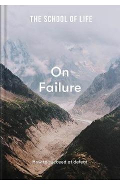 The School of Life: On Failure: How to Succeed at Defeat - The School Of Life