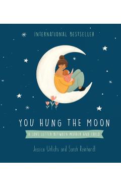 You Hung the Moon: A Love Letter Between Mother and Child. - Jessica Urlichs