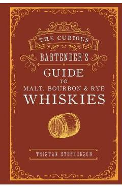 The Curious Bartender\'s Guide to Malt, Bourbon & Rye Whiskies - Tristan Stephenson