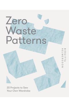 Zero Waste Patterns: 20 Projects to Sew Your Own Wardrobe - Birgitta Hjalmarson