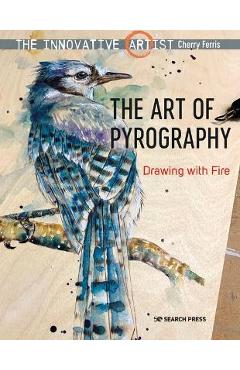 The Innovative Artist: Art of Pyrography: Drawing with Fire - Cherry Ferris