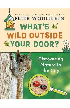 What\'s Wild Outside Your Door?: Discovering Nature in the City -