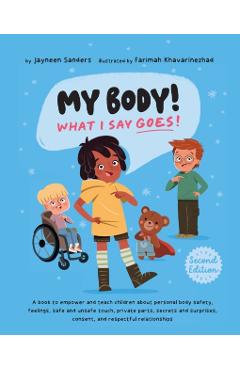 My Body! What I Say Goes! 2nd Edition: Teach children about body safety, safe and unsafe touch, private parts, consent, respect, secrets and surprises - Jayneen Sanders