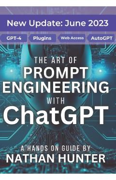 The Art of Prompt Engineering with chatGPT: A Hands-On Guide - Nathan Hunter