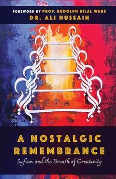 A Nostalgic Remembrance: Sufism and the Breath of Creativity - Ali Hussain