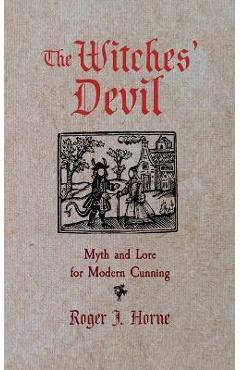 The Witches\' Devil: Myth and Lore for Modern Cunning - Roger J. Horne