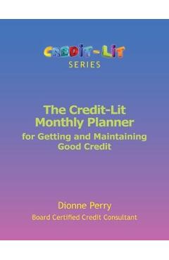 The Credit-Lit Monthly Planner for Getting and Maintaining Good Credit - Dionne Perry