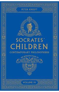 Socrates\' Children Volume IV: Contemporary Philosophers - Peter Kreeft