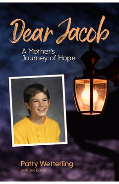 Dear Jacob: A Mother\'s Journey of Hope - Patty Wetterling
