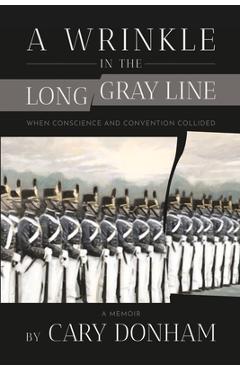 A Wrinkle in the Long Gray Line: When Conscience and Convention Collided - Cary Donham
