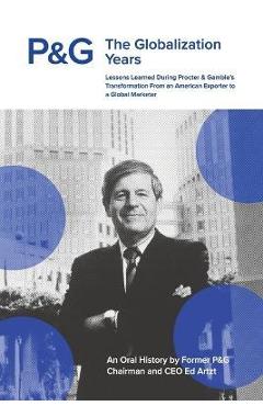P&G the Globalization Years: Lessons Learned during Procter & Gamble\'s Transformation from an American Exporter to a Global Marketer - Ed Artzt