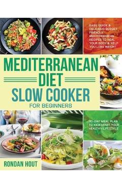Mediterranean Diet Slow Cooker for Beginners: Easy, Quick & Delicious Budget Friendly Mediterranean Recipes to Heal Your Body & Help You Lose Weight ( - Rondan Hout