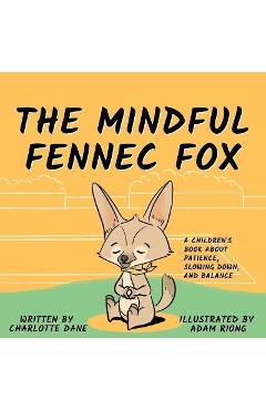 The Mindful Fennec Fox: A Children\'s Book About Patience, Slowing Down, and Balance - Charlotte Dane