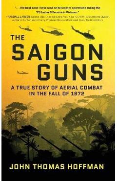 The Saigon Guns: A True Story of Aerial Combat in the Fall of 1972 - John Thomas Hoffman