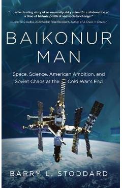 Baikonur Man: Space, Science, American Ambition, and Russian Chaos at the Cold War\'s End - Barry L. Stoddard