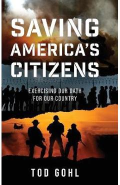 Saving America\'s Citizens: Exercising our Oath for our Country - Tod Gohl