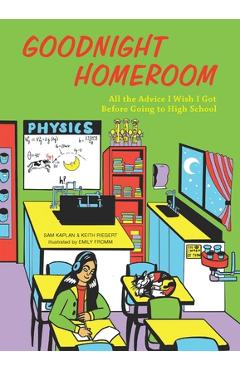 Goodnight Homeroom: All the Advice I Wish I Got Before Going to High School - Samuel Kaplan