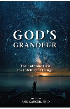 God\'s Grandeur: The Catholic Case for Intelligent Design - Ann Gauger