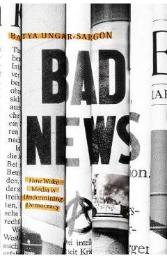 Bad News: How Woke Media Is Undermining Democracy - Batya Ungar-sargon