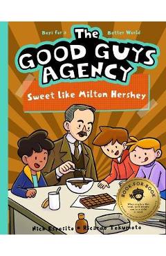 The Good Guys Agency: Sweet Like Milton Hershey: Boys for a Better World - Nick Esposito