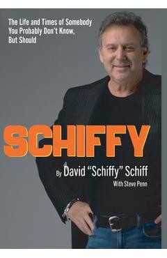Schiffy - The Life and Times of Somebody You Probably Don\'t Know, But Should - David Schiffy Schiff