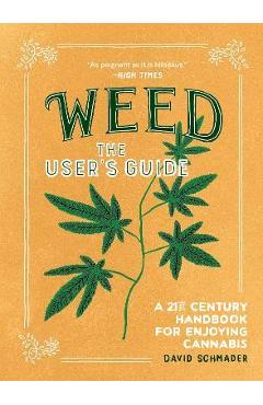 Weed: The User\'s Guide: A 21st Century Handbook for Enjoying Cannabis - David Schmader