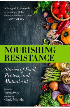 Nourishing Resistance: Stories of Food, Protest, and Mutual Aid - Wren Awry
