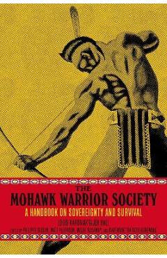 The Mohawk Warrior Society: A Handbook on Sovereignty and Survival - Louis Karoniaktajeh Hall