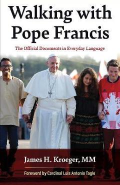 Walking with pope francis: the official documents in everyday language - james h. kroeger