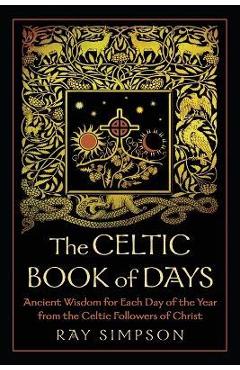 The Celtic Book of Days: Ancient Wisdom for Each Day of the Year from the Celtic Followers of Christ - Ray Simpson