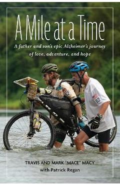 A Mile at a Time: A Father and Son\'s Inspiring Alzheimer\'s Journey of Love, Adventure, and Hope - Mark Mace Macy