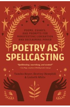 Poetry as Spellcasting: Poems, Essays, and Prompts for Manifesting Liberation and Reclaiming Power - Tamiko Beyer