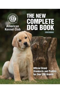 New Complete Dog Book, The, 23rd Edition: Official Breed Standards and Profiles for Over 200 Breeds - American Kennel Club