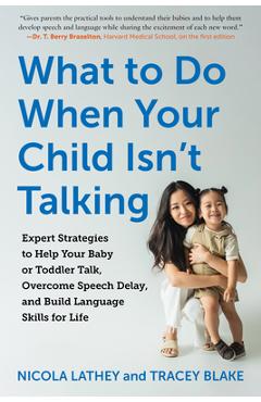What to Do When Your Child Isn\'t Talking: Expert Strategies to Help Your Baby or Toddler Talk, Overcome Speech Delay, and Build Language Skills for Li - Nicola Lathey