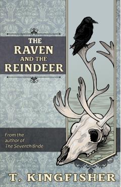 The Raven & The Reindeer - T. Kingfisher