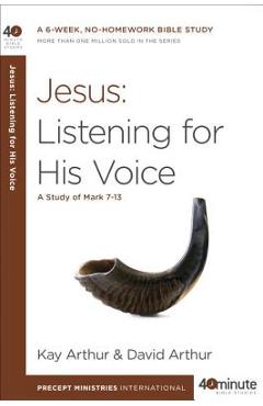 Jesus: Listening for His Voice: A Study of Mark 7-13 - Kay Arthur