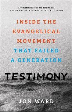 Testimony: inside the evangelical movement that failed a generation - jon ward