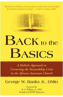 Back to the Basics: A Holistic Approach to Correcting the Stewardship Crisis in the African American Church - George W. Jr. Banks